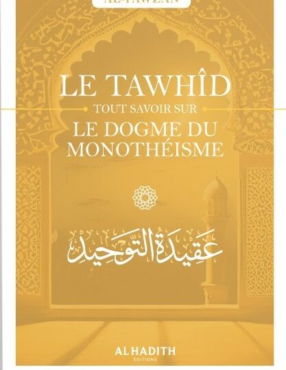 Le Tawhîd tout savoir sur le dogme du monothéisme - Sâlih Ibn Fawzân - Editions Al hadith