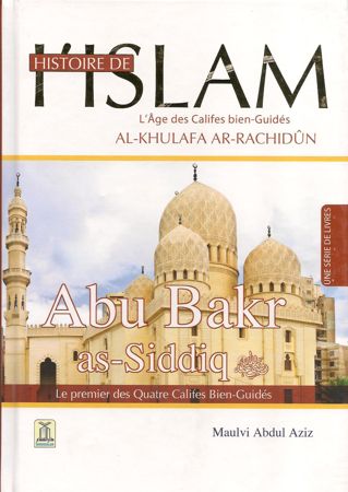 Histoire de l'Islam - Abu Bakr as-Siddiq - Le premier des Quatres Califes Bien-Guidés - Maulvi Abdul Aziz - Daroussalam-0