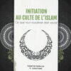 Initiation au culte de l'islam : Ce que tout musulman doit savoir-0