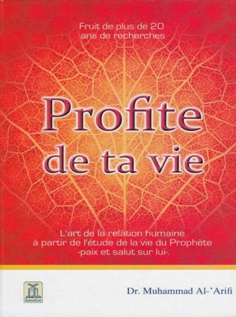 Profite de ta vie - L'art de la relation humaine à partir de l'étude de la vie du Prophète --0