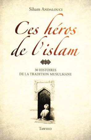 Ces héros de l’islam 30 HISTOIRES DE LA TRADITION MUSULMANE (avec illustration)-0
