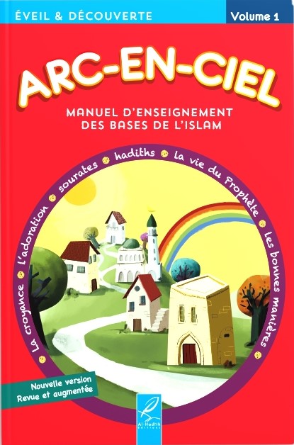 ARC-EN-CIEL 1 - MANUEL D'ENSEIGNEMENT DES BASES DE L'ISLAM - EDITIONS AL-HADÎTH