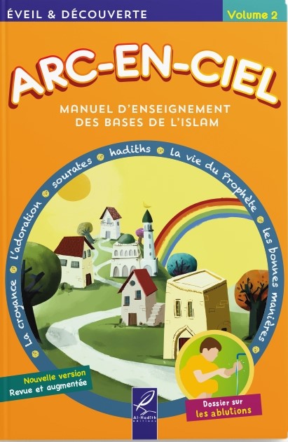 ARC-EN-CIEL 2 - MANUEL D'ENSEIGNEMENT DES BASES DE L'ISLAM - EDITIONS AL-HADÎTH