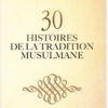30 HISTOIRES DE LA TRADITION MUSULMANE - sans illustration --0