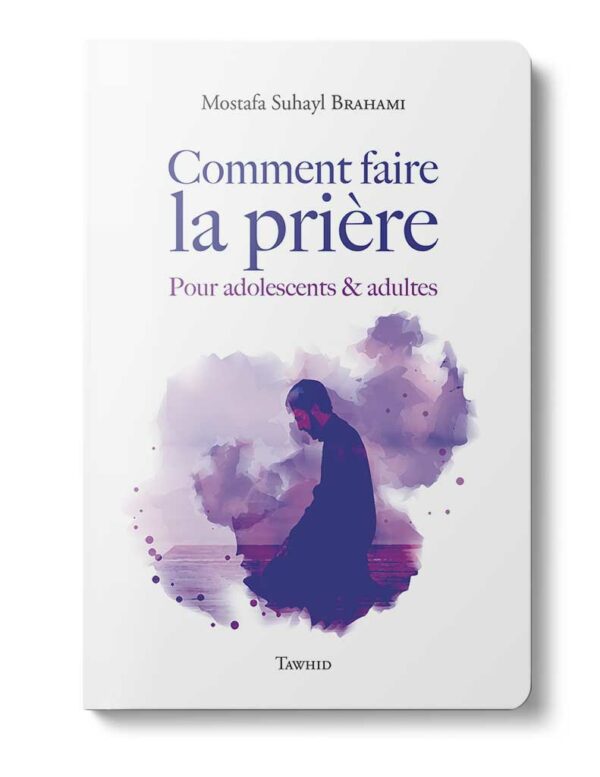Comment faire la prière Adolescents Adultes MAISON DENNOUR Comment faire la prière Tawhid