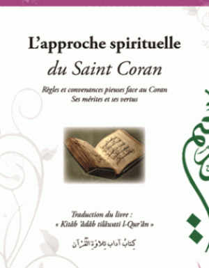 L'approche spirituelle du Saint Coran - Règles et convenances pieuses face au Coran : ses mérites et ses vertus-0