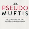 Les pseudo Muftis de l'ignorant sincère au prédicateur faussaire -0