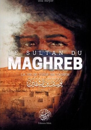 Le Sultan du Maghreb - La vie de Yusuf Ibn Tashfin - 'Issâ Meyer - Editions Ribât-0