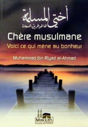 Chère musulmane voici ce qui mène au bonheur - Muhammad Ibn Riyad al Ahmad -0