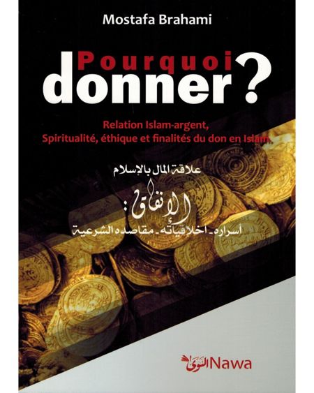 Pourquoi donner ? Relation Islam-argent, Spiritualité, éthique et finalités du don en Islam - Mostafa Brahami - NAWA-0