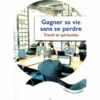 Gagner sa vie sans se perdre - Travail et spiritualité -0