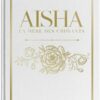 AISHA, LA MÈRE DES CROYANTS