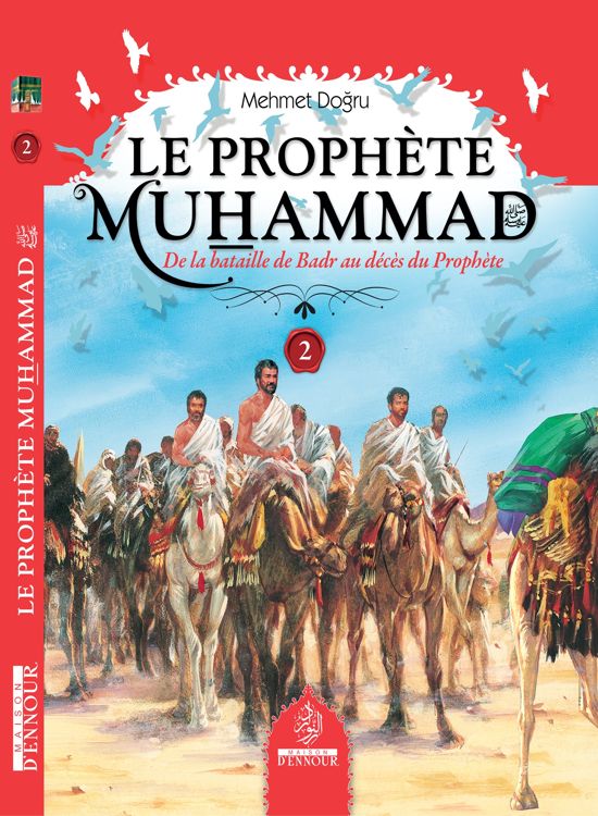 Le Prophète Muhammad De la bataille de Badr au décès du Prophète MAISON DENNOUR Le Prophète Muhammad N°2 Mehmet Dogru