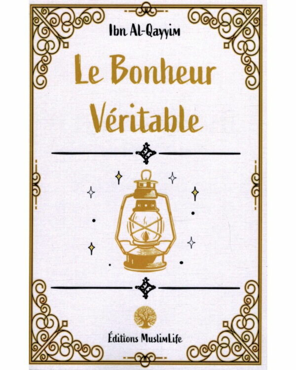 LE BONHEUR VÉRITABLE IBN AL QAYYIM EDITIONS MUSLIMLIFE MAISON DENNOUR LE BONHEUR VÉRITABLE IBN AL QAYYIM EDITIONS MUSLIMLIFE