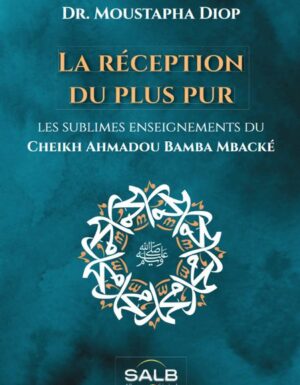 La réception du plus pur - Les sublimes enseignements du Cheikh Ahmadou Bamba Mbacké