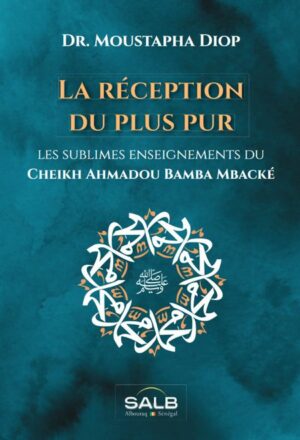 La réception du plus pur - Les sublimes enseignements du Cheikh Ahmadou Bamba Mbacké