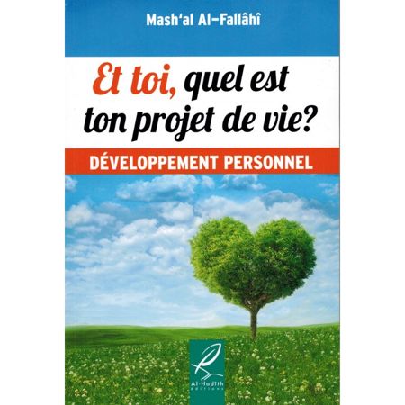 ET TOI, QUEL EST TON PROJET DE VIE? - MASH'AL AL-FALLÂHÎ - DÉVELOPPEMENT PERSONNEL - EDITIONS AL HADITH