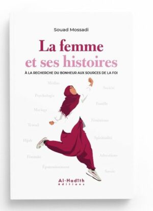 LA FEMME ET SES HISTOIRES À LA RECHERCHE DU BONHEUR AUX SOURCES DE LA FOI - SOUAD MOSSADI - EDITIONS AL-HADÎTH