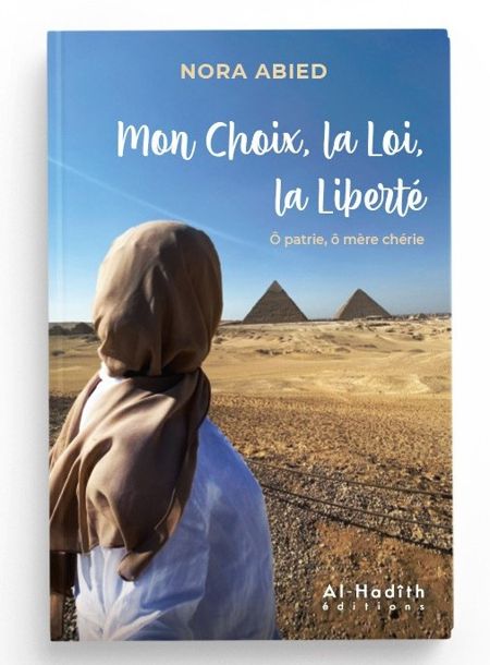 MON CHOIX, LA LOI, LA LIBERTÉ Ô PATRIE, Ô MÈRE CHÉRIE - EDITIONS AL-HADÎTH