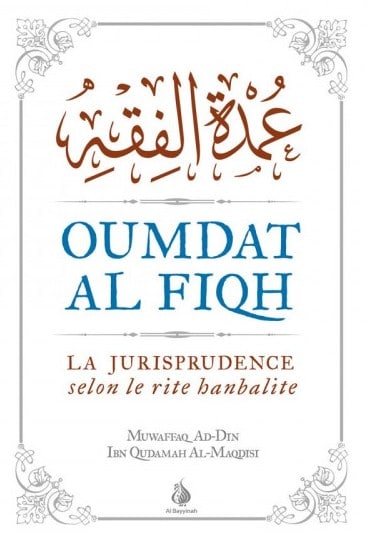 OUMDAT AL FIQH VERSION INTÉGRALE LA JURISPRUDENCE SELON LE RITE HANBALITE EDITIONS AL BAYYINAH
