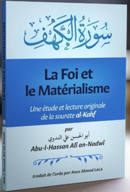 LA FOI ET LE MATÉRIALISME UNE ÉTUDE ET LECTURE ORIGINALE DE LA SOURATE AL-KAHF ABU-L-HASSAN ALI AN-NADWI