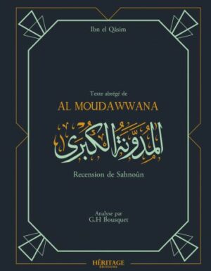 LA MUDAWWANA D'IBN AL-QASIM RECENSION DE SAHNUN ABRÉGÉ PAR G.H. BOUSQUET ÉDITIONS HÉRITAGE