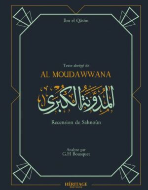 LA MUDAWWANA D'IBN AL-QASIM RECENSION DE SAHNUN ABRÉGÉ PAR G.H. BOUSQUET ÉDITIONS HÉRITAGE