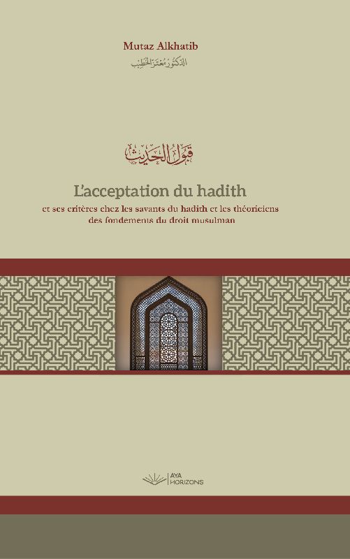 L'acceptation du Hadith et ses critères chez les savants du Hadith et les théoriciens des fondements du droit musulman