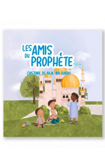 Les Amis Du Prophète - L'histoire De Bilal Ibn Rabah