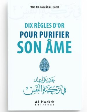 Dix Règles D'or Pour Purifier Son Âme, De Abd Ar-Razzâq Al-Badr, Al-Hadîth Éditions