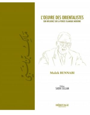L'ŒUVRE DES ORIENTALISTES- SON INFLUENCE SUR LA PENSÉE ISLAMIQUE MODERNE- MALEK BENNABI ÉDITIONS HÉRITAGE