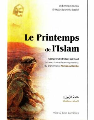 Le Printemps De L'islam - Comprendre L'Islam Spirituel À Travers La Vie Et Les Enseignements Du Grand Maître Ahmadou Bamba