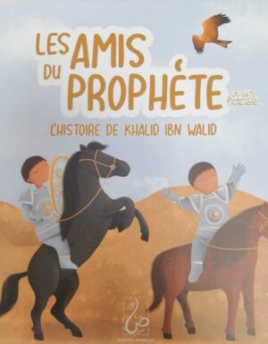 Les Amis Du Prophète - L'histoire De Khalid Ibn Walid