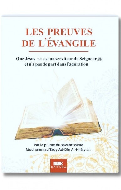 LES PREUVES DE L'ÉVANGILE Que Jésus Est Un Serviteur Du Seigneur Et N'a Pas De Part Dans L'adoration - Mouhammad Al-Hilâly
