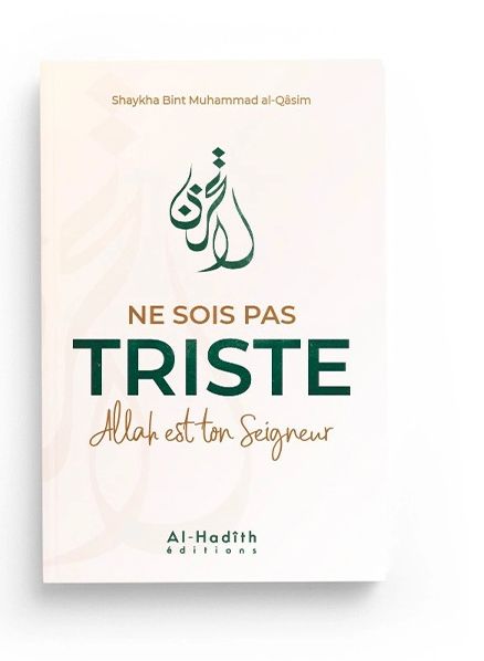 NE SOIS PAS TRISTE ALLAH EST TON SEIGNEUR - SHAYKHA BINT MUHAMMAD AL-QÂSIM - EDITIONS AL-HADÎTH