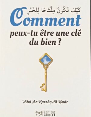 Comment peux-tu être une clé du bien – Editions Akhira