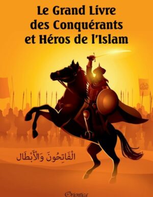 Le grand livre des Conquérants et Héros de l'Islam - Orientica