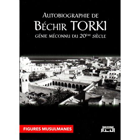 Autobiographie de Béchir Torki génie méconnu du 20ème siècle MAISON DENNOUR Autobiographie de Béchir Torki génie méconnu du 20ème siècle