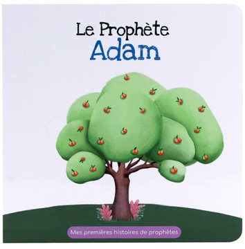Le Prophète Adam Mes premières histoires de prophètes MAISON DENNOUR Le Prophète Adam Mes premières histoires de prophètes