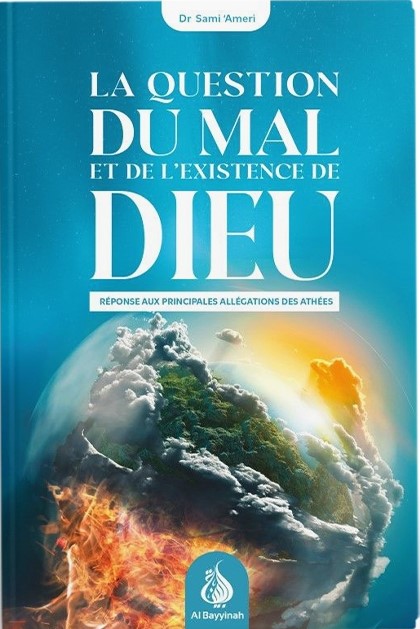 La question du mal et de l'existence de Dieu : réponse aux principales allégations des athées - al Bayyinah