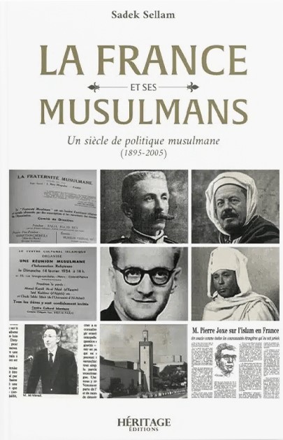 LA FRANCE ET SES MUSULMANS : UN SIÈCLE DE POLITIQUE MUSULMANE (1895 - 2005) - SADEK SELLAM - EDITIONS HÉRITAGE