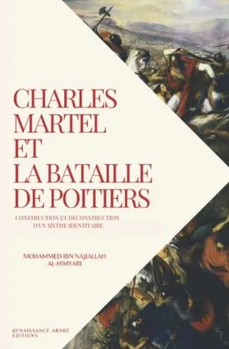 Charles Martel et la bataille de Poitiers : Construction et déconstruction d'un mythe identitaire - Renaissance arabe