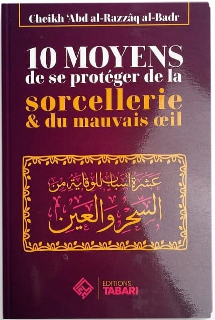10 MOYENS DE SE PROTÉGER DE LA SORCELLERIE & DU MAUVAIS OEIL - ABD AL-RAZZAQ AL-BADR - EDITIONS TABARI
