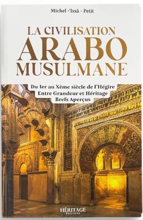 LA CIVILISATION ARABO-MUSULMANE : ENTRE GRANDEUR ET HÉRITAGE - MICHEL ISSÂ PETIT - EDITIONS HÉRITAGE