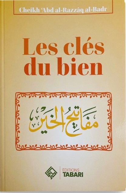 LES CLÉS DU BIEN - ABD AL-RAZZAQ AL-BADR - EDITIONS TABARI