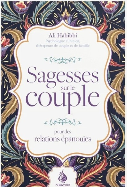 SAGESSES SUR LE COUPLE : POUR DES RELATIONS ÉPANOUIES - ALI HABIBBI - AL BAYYINAH