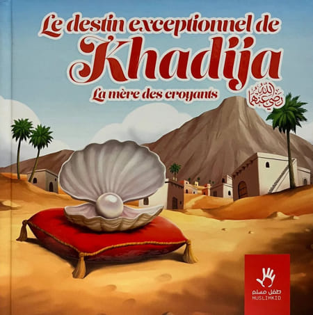 Le destin exceptionnel de Khadija - la mère des croyants - MUSLIMKID