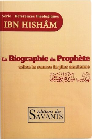 La Biographie Du Prophète Selon La Source La Plus Ancienne , Série : Références Théologiques Ibn Hishâm, Éditions Des Savants