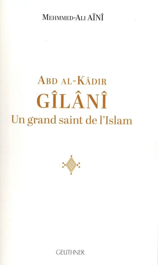 ABD Al-Kâdir Gîlânî, un grand saint de l'Islam- Mehmmed-Ali Ainî - Edition Geuthner