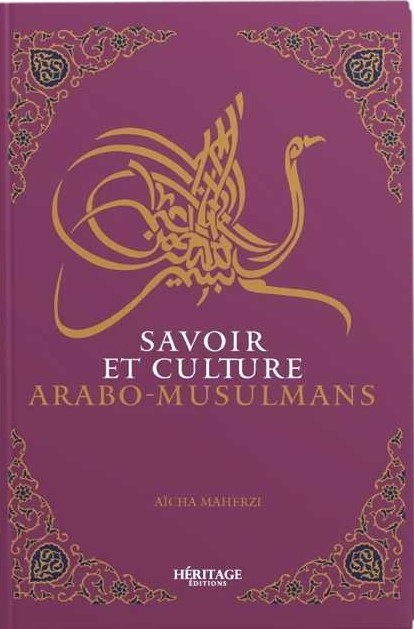 SAVOIR ET CULTURE ARABO-MUSULMANE - AICHA MAHERZI - EDITIONS HÉRITAGE